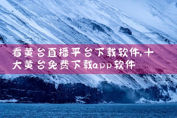 看黄台直播平台下载软件