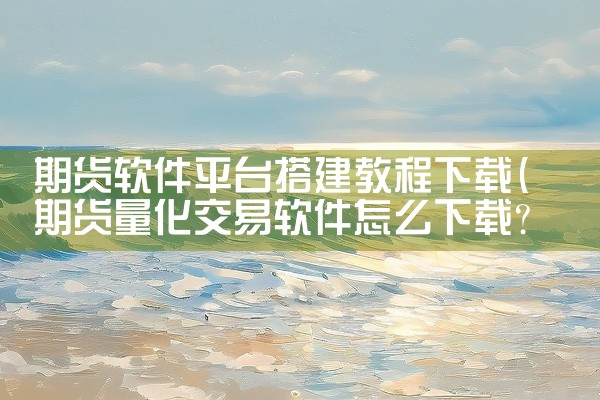 期货软件平台搭建教程下载