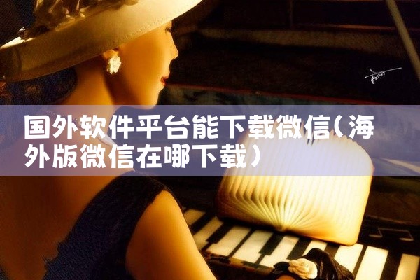 国外软件平台能下载微信