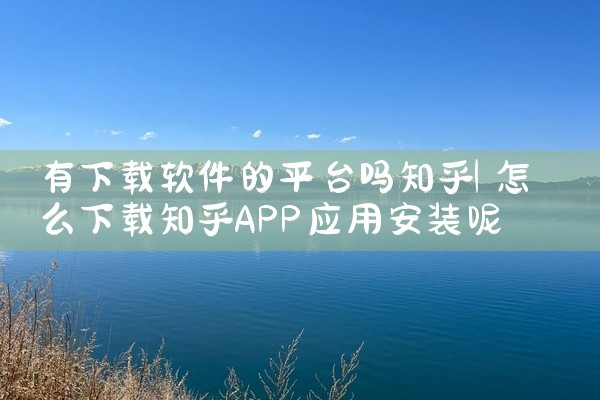 有下载软件的平台吗知乎